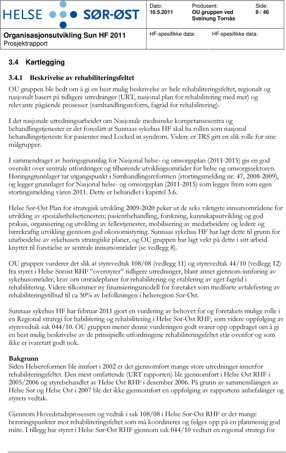 (URT, nasjonal plan for rehabilitering med mer) og relevante pågående prosesser (samhandlingsreform, fagråd for rehabilitering).