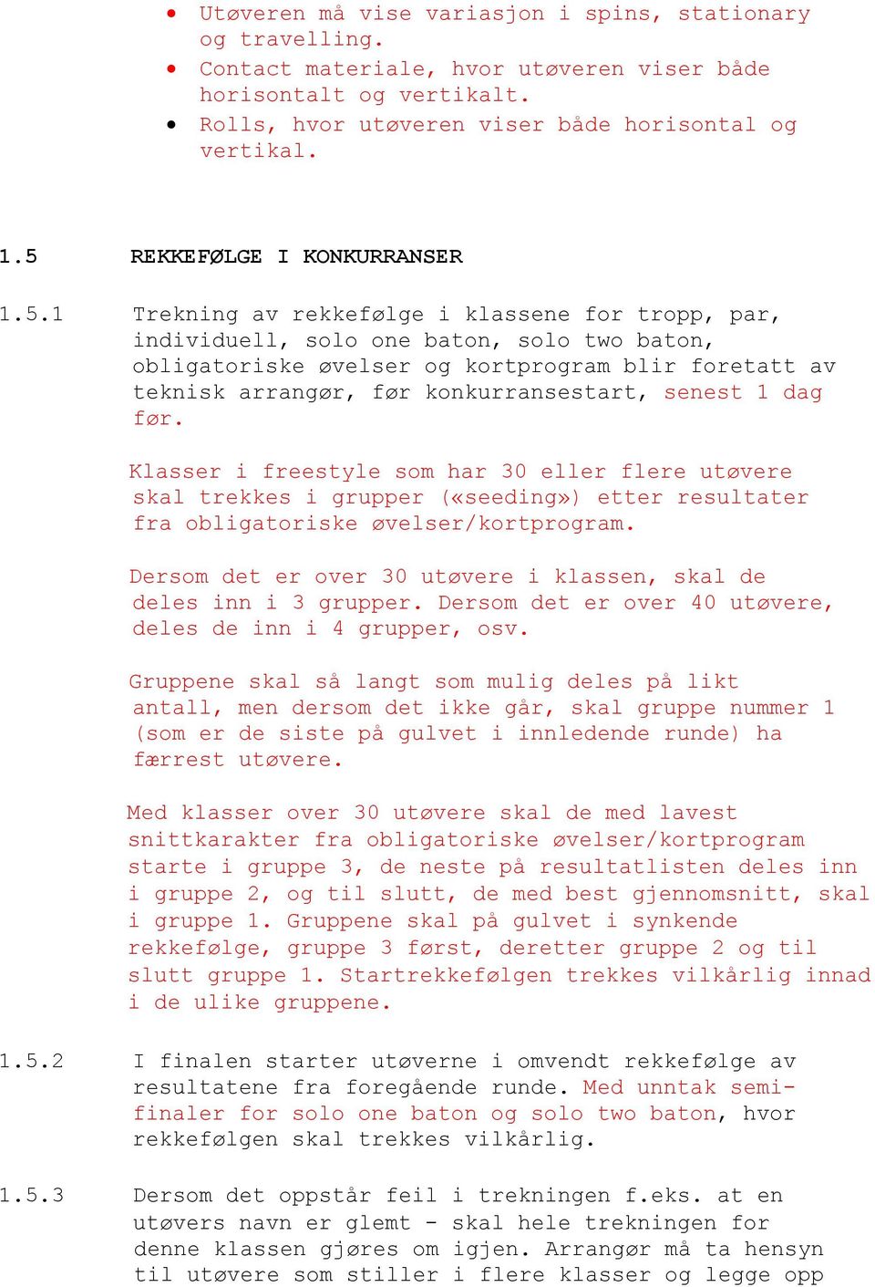 arrangør, før konkurransestart, senest 1 dag før. Klasser i freestyle som har 30 eller flere utøvere skal trekkes i grupper («seeding») etter resultater fra obligatoriske øvelser/kortprogram.