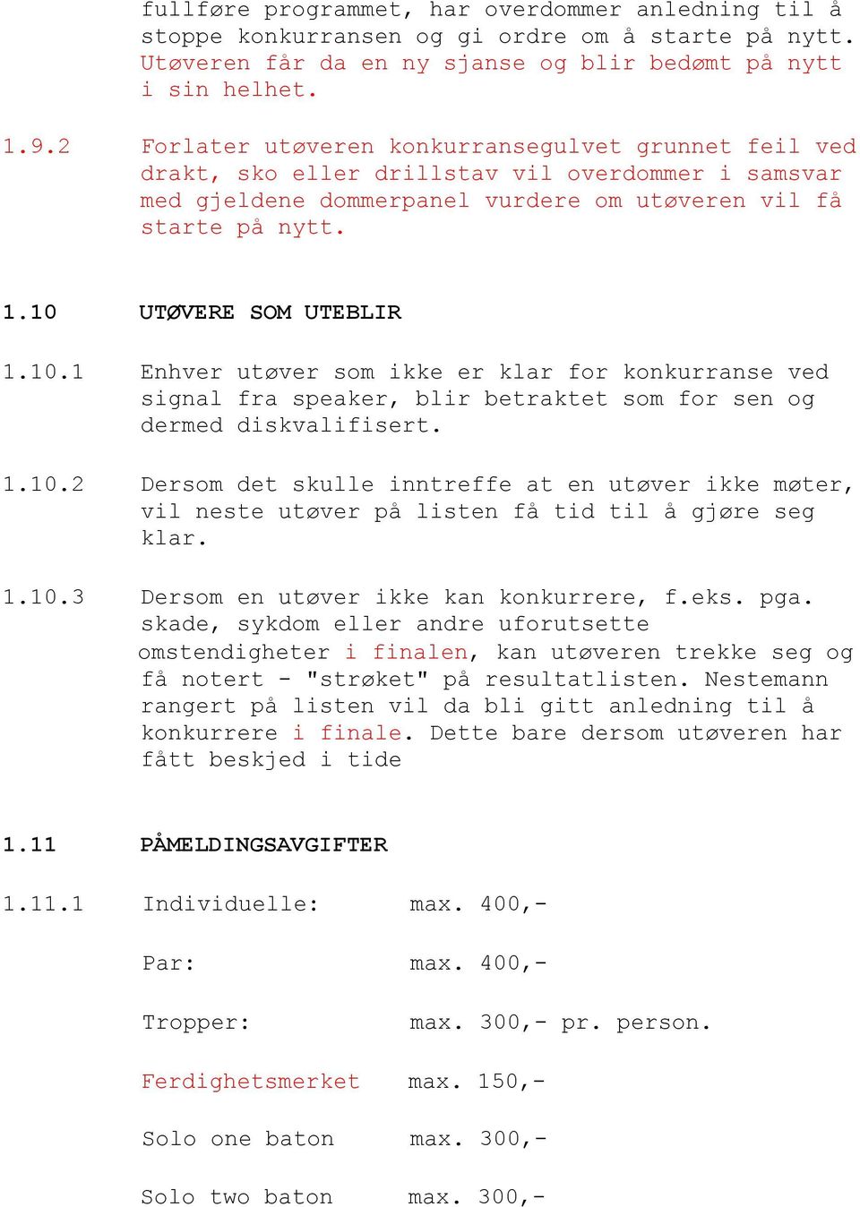 10 UTØVERE SOM UTEBLIR 1.10.1 Enhver utøver som ikke er klar for konkurranse ved signal fra speaker, blir betraktet som for sen og dermed diskvalifisert. 1.10.2 Dersom det skulle inntreffe at en utøver ikke møter, vil neste utøver på listen få tid til å gjøre seg klar.