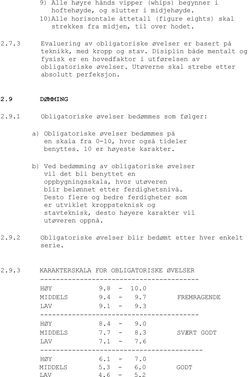 Utøverne skal strebe etter absolutt perfeksjon. 2.9 DØMMING 2.9.1 Obligatoriske øvelser bedømmes som følger: a) Obligatoriske øvelser bedømmes på en skala fra 0-10, hvor også tideler benyttes.