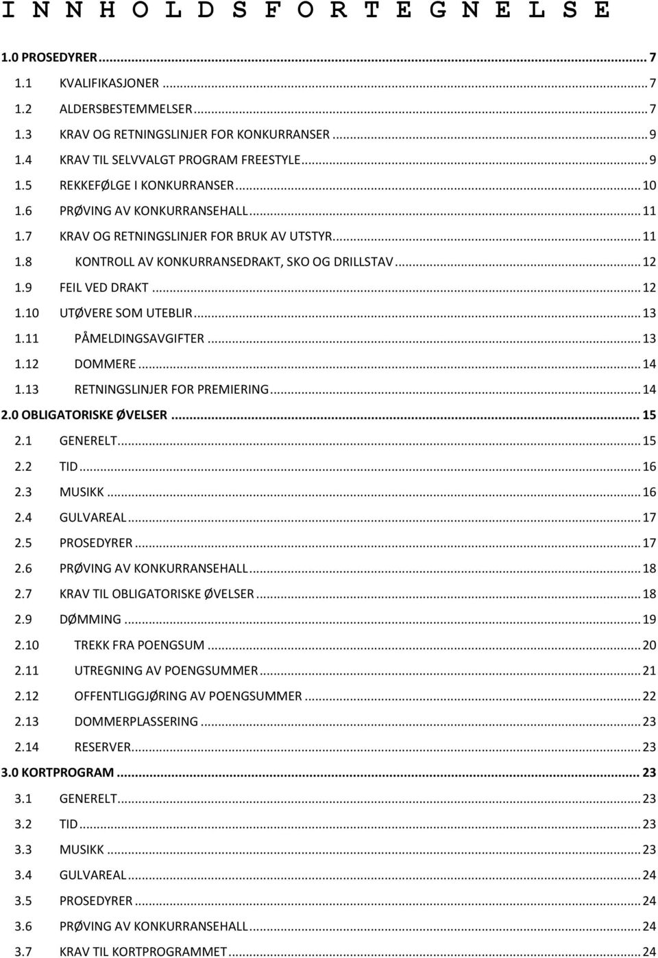 .. 12 1.9 FEIL VED DRAKT... 12 1.10 UTØVERE SOM UTEBLIR... 13 1.11 PÅMELDINGSAVGIFTER... 13 1.12 DOMMERE... 14 1.13 RETNINGSLINJER FOR PREMIERING... 14 2.0 OBLIGATORISKE ØVELSER... 15 2.1 GENERELT.