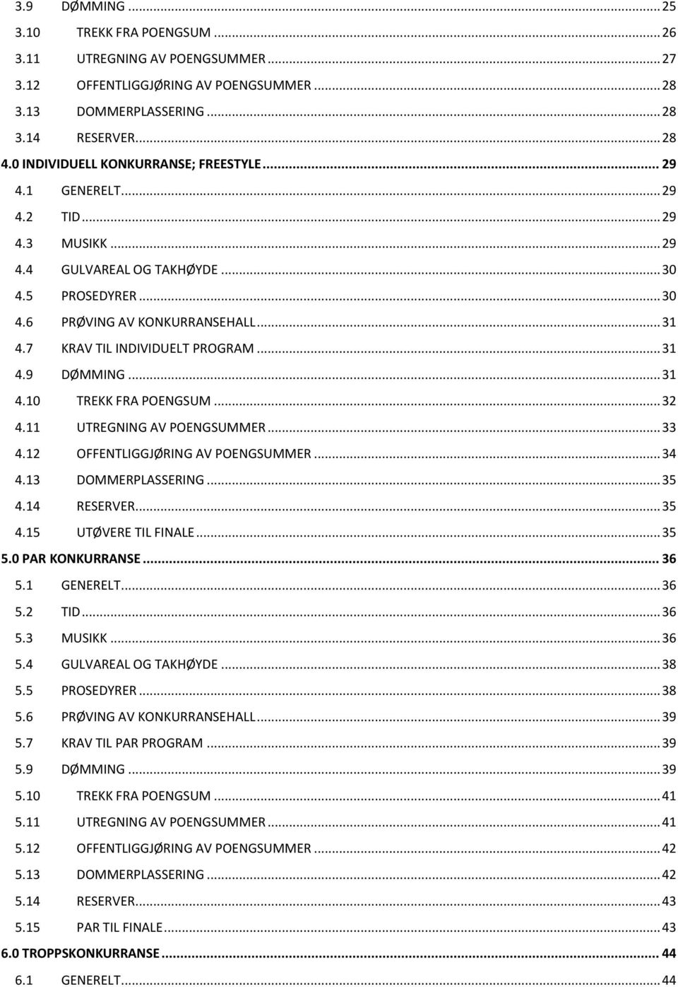 7 KRAV TIL INDIVIDUELT PROGRAM... 31 4.9 DØMMING... 31 4.10 TREKK FRA POENGSUM... 32 4.11 UTREGNING AV POENGSUMMER... 33 4.12 OFFENTLIGGJØRING AV POENGSUMMER... 34 4.13 DOMMERPLASSERING... 35 4.