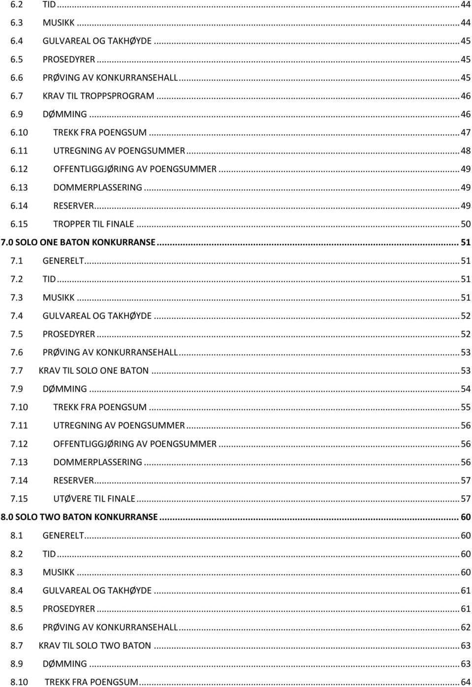 1 GENERELT... 51 7.2 TID... 51 7.3 MUSIKK... 51 7.4 GULVAREAL OG TAKHØYDE... 52 7.5 PROSEDYRER... 52 7.6 PRØVING AV KONKURRANSEHALL... 53 7.7 KRAV TIL SOLO ONE BATON... 53 7.9 DØMMING... 54 7.