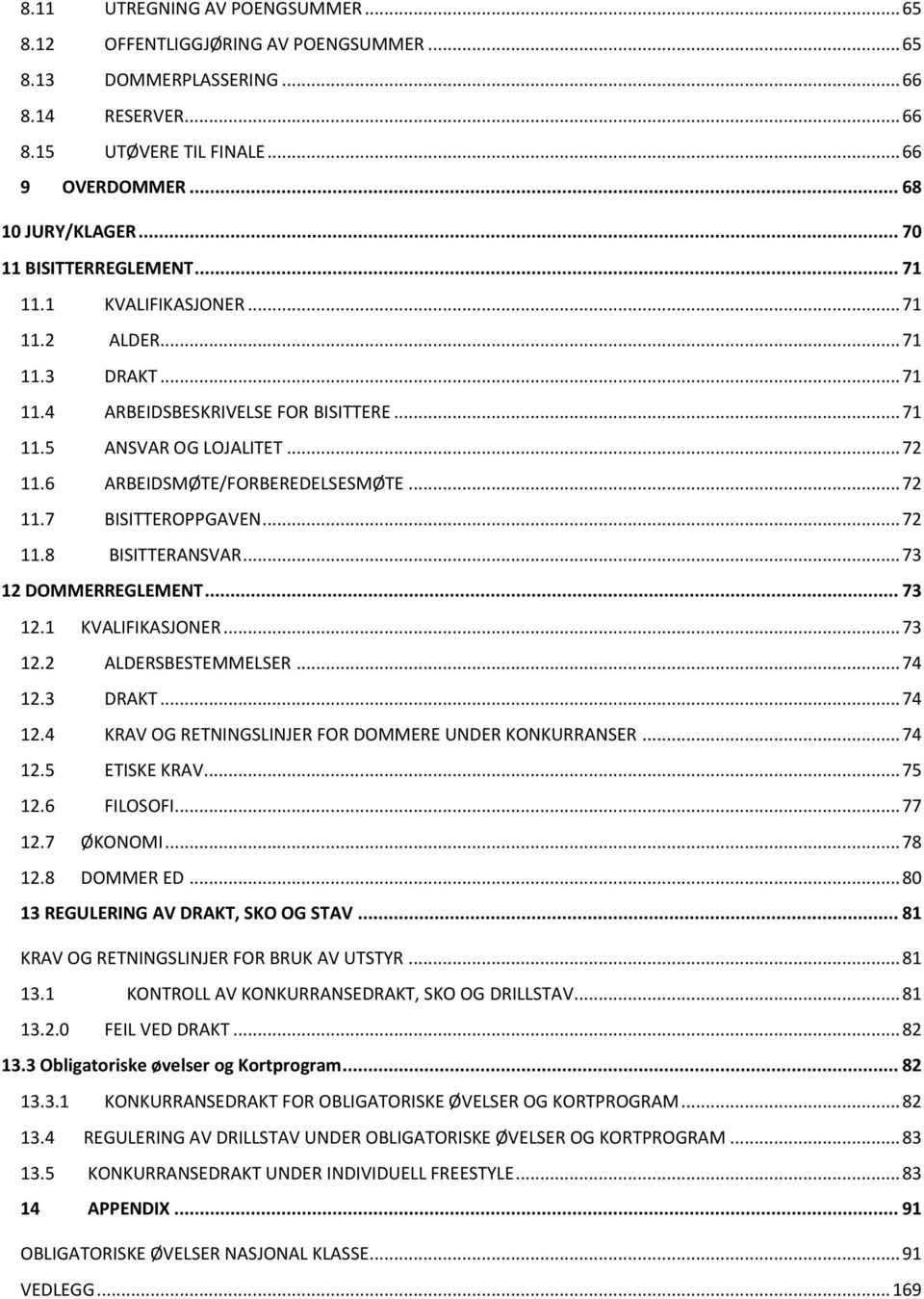 6 ARBEIDSMØTE/FORBEREDELSESMØTE... 72 11.7 BISITTEROPPGAVEN... 72 11.8 BISITTERANSVAR... 73 12 DOMMERREGLEMENT... 73 12.1 KVALIFIKASJONER... 73 12.2 ALDERSBESTEMMELSER... 74 12.