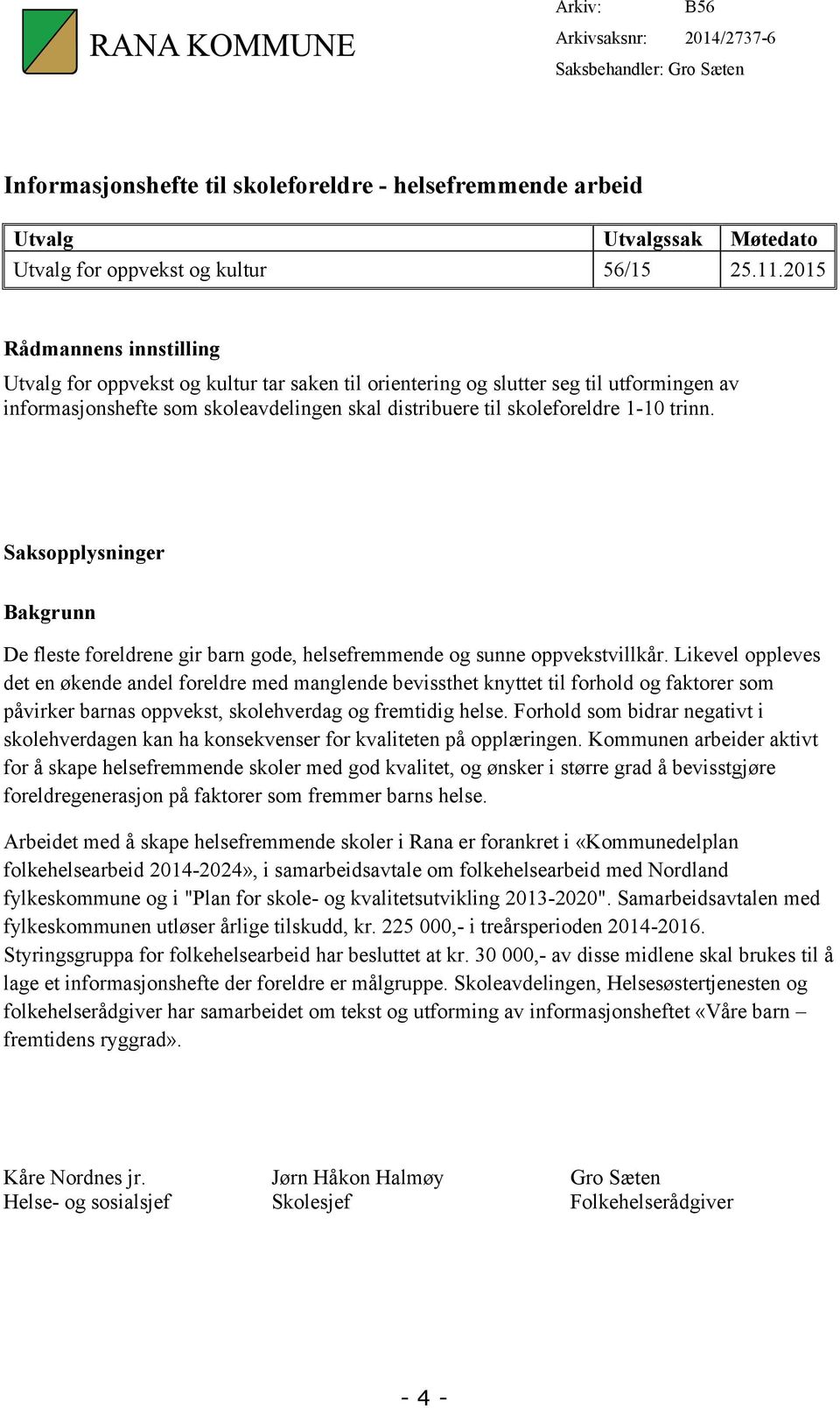 trinn. Saksopplysninger Bakgrunn De fleste foreldrene gir barn gode, helsefremmende og sunne oppvekstvillkår.