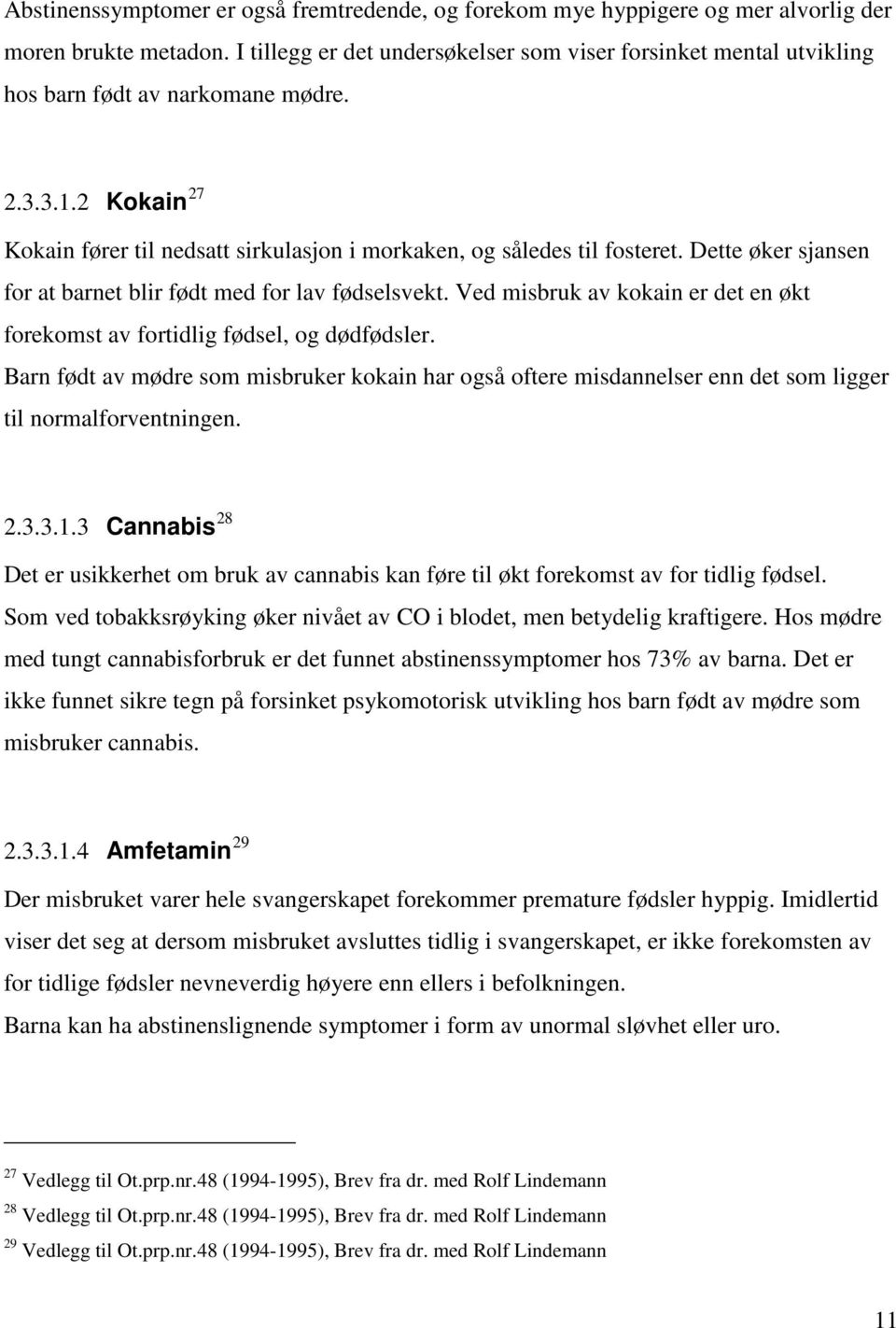 Dette øker sjansen for at barnet blir født med for lav fødselsvekt. Ved misbruk av kokain er det en økt forekomst av fortidlig fødsel, og dødfødsler.