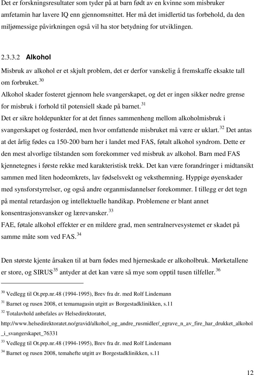 3.2 Alkohol Misbruk av alkohol er et skjult problem, det er derfor vanskelig å fremskaffe eksakte tall om forbruket.