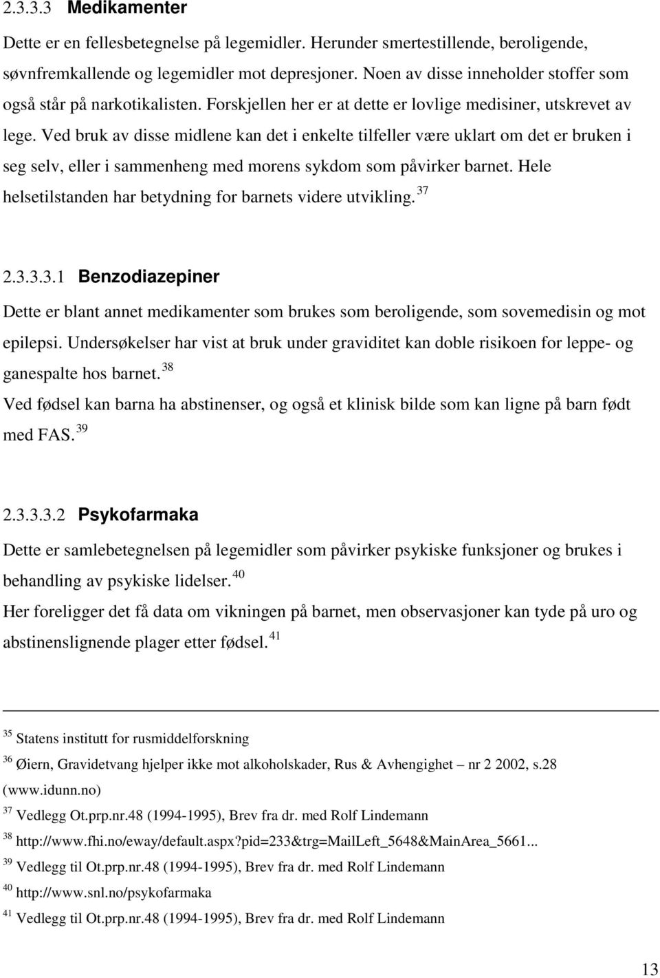 Ved bruk av disse midlene kan det i enkelte tilfeller være uklart om det er bruken i seg selv, eller i sammenheng med morens sykdom som påvirker barnet.