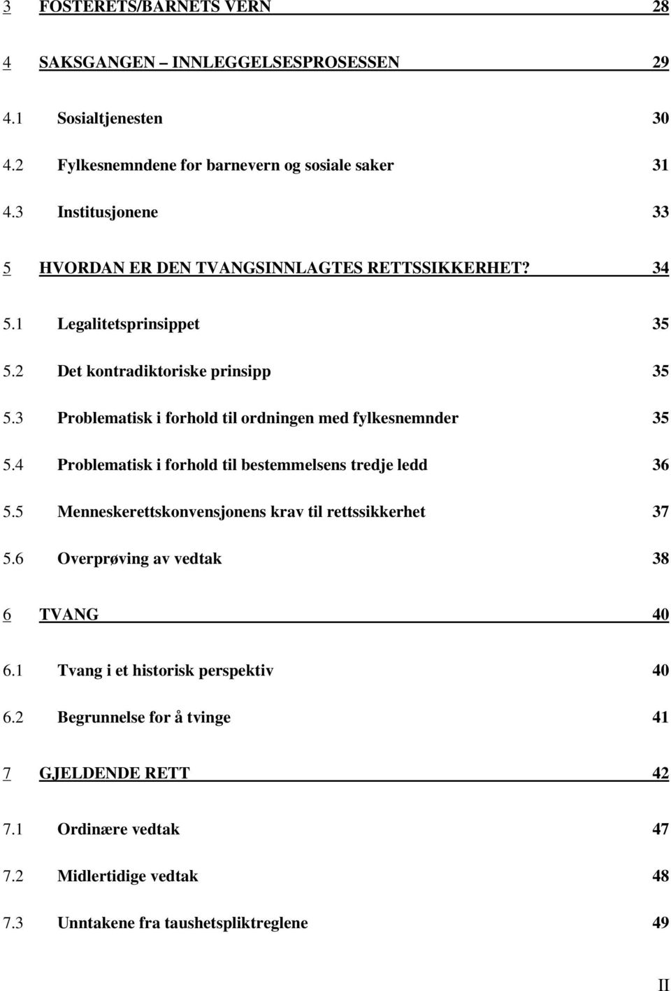 3 Problematisk i forhold til ordningen med fylkesnemnder 35 5.4 Problematisk i forhold til bestemmelsens tredje ledd 36 5.