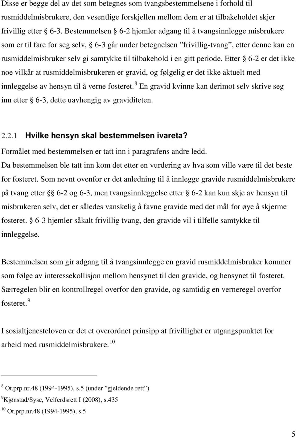 tilbakehold i en gitt periode. Etter 6-2 er det ikke noe vilkår at rusmiddelmisbrukeren er gravid, og følgelig er det ikke aktuelt med innleggelse av hensyn til å verne fosteret.