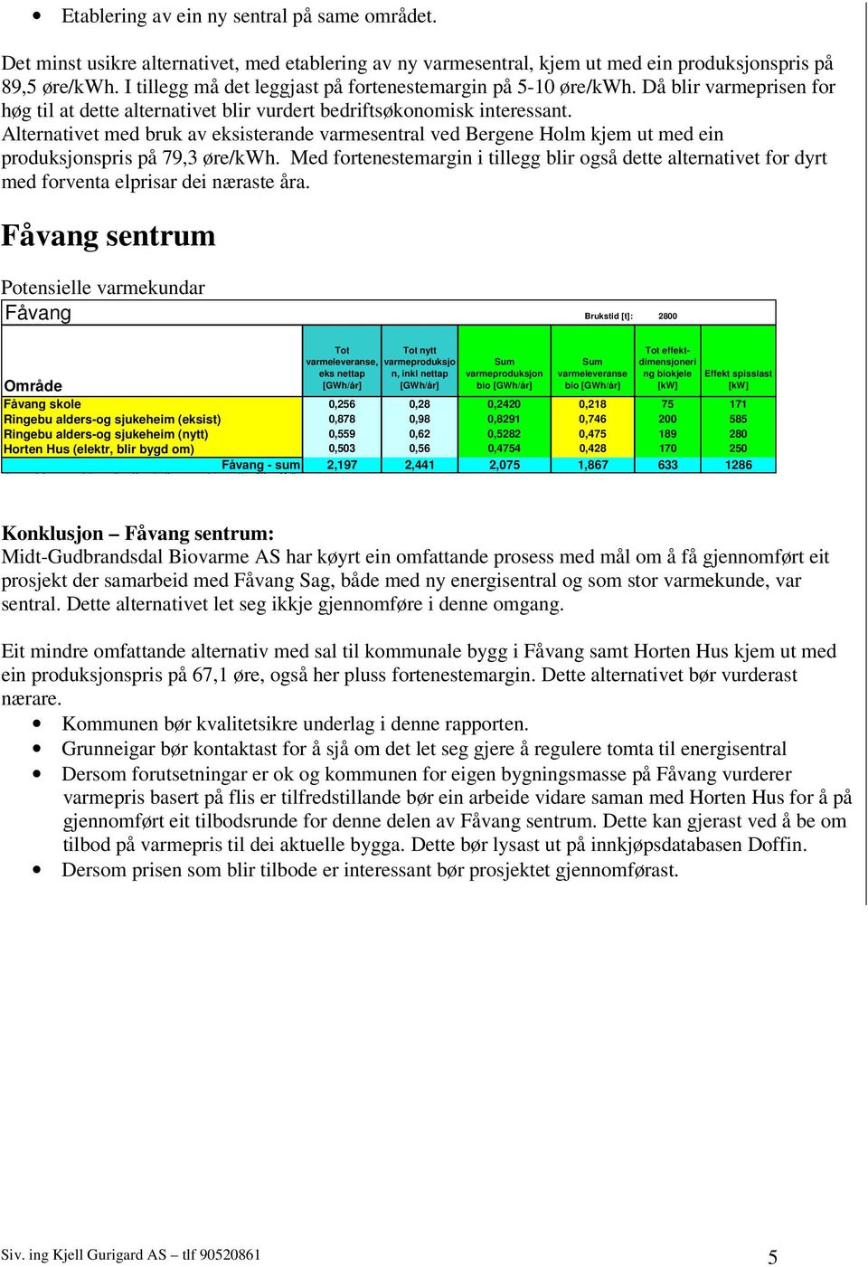 Alternativet med bruk av eksisterande varmesentral ved Bergene Holm kjem ut med ein produksjonspris på 79,3 øre/kwh.