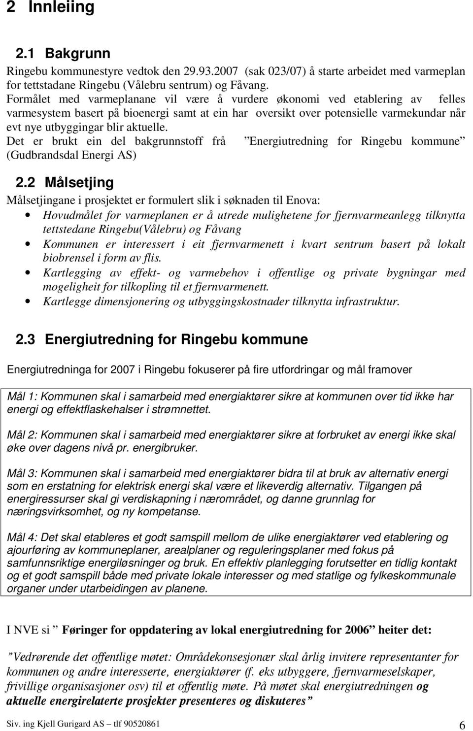 aktuelle. Det er brukt ein del bakgrunnstoff frå Energiutredning for Ringebu kommune (Gudbrandsdal Energi AS) 2.