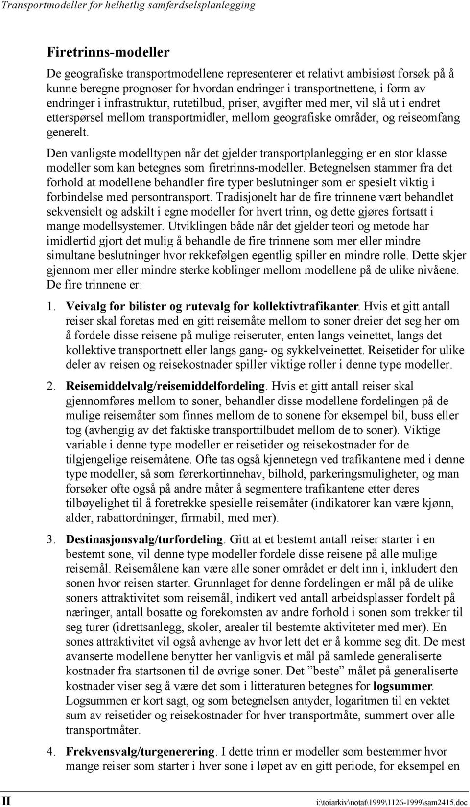 Den vanligste modelltypen når det gjelder transportplanlegging er en stor klasse modeller som kan betegnes som firetrinns-modeller.