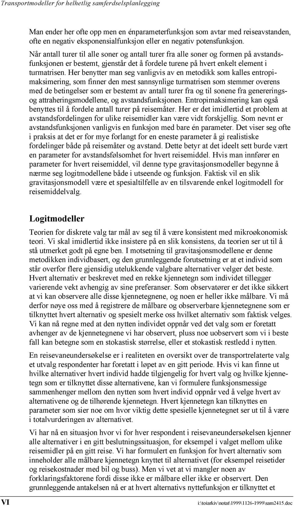 Her benytter man seg vanligvis av en metodikk som kalles entropimaksimering, som finner den mest sannsynlige turmatrisen som stemmer overens med de betingelser som er bestemt av antall turer fra og