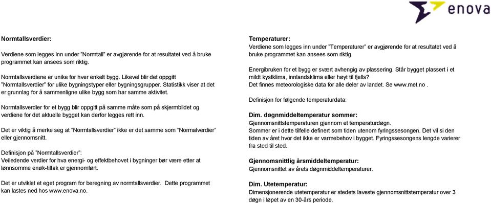 Normtallsverdier for et bygg blir oppgitt på samme måte som på skjermbildet og verdiene for det aktuelle bygget kan derfor legges rett inn.