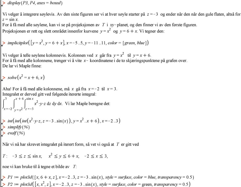 Vi tegner den: implicitplot y = x 2, y = 6 C x, x =K5..5, y =K11..11, color = green, blue Vi velger å telle søylene kolonnevis. Kolonnen ved x går fra y = x 2 til y = x C 6.