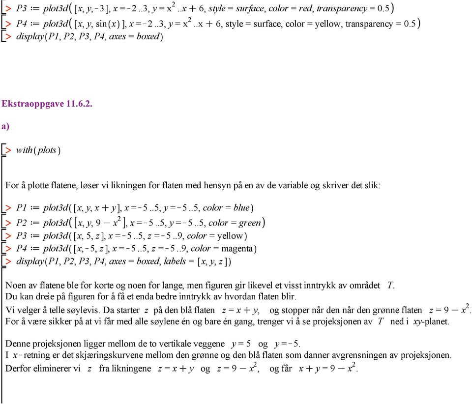 .5, y =K5..5, color = blue P2 d plot3d x, y, 9 K x 2, x =K5..5, y =K5..5, color = green P3 d plot3d x, 5, z, x =K5..5, z =K5.