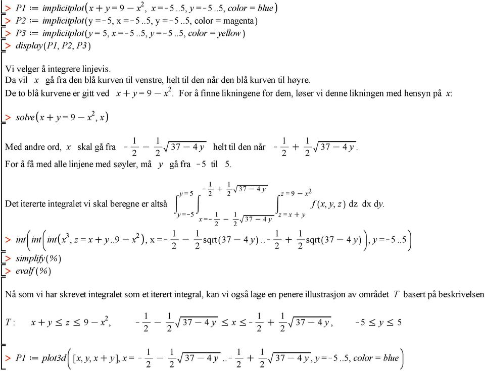 For å finne likningene for dem, løser vi denne likningen med hensyn på x: solve x C y = 9 K x 2, x Med andre ord, x skal gå fra K 1 2 K 1 37 K 4 y helt til den når K 1 2 2 C 1 2 For å få med alle