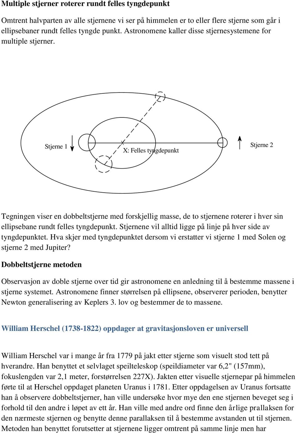 X Stjerne 1 Stjerne 2 X: Felles tyngdepunkt Tegningen viser en dobbeltstjerne med forskjellig masse, de to stjernene roterer i hver sin ellipsebane rundt felles tyngdepunkt.