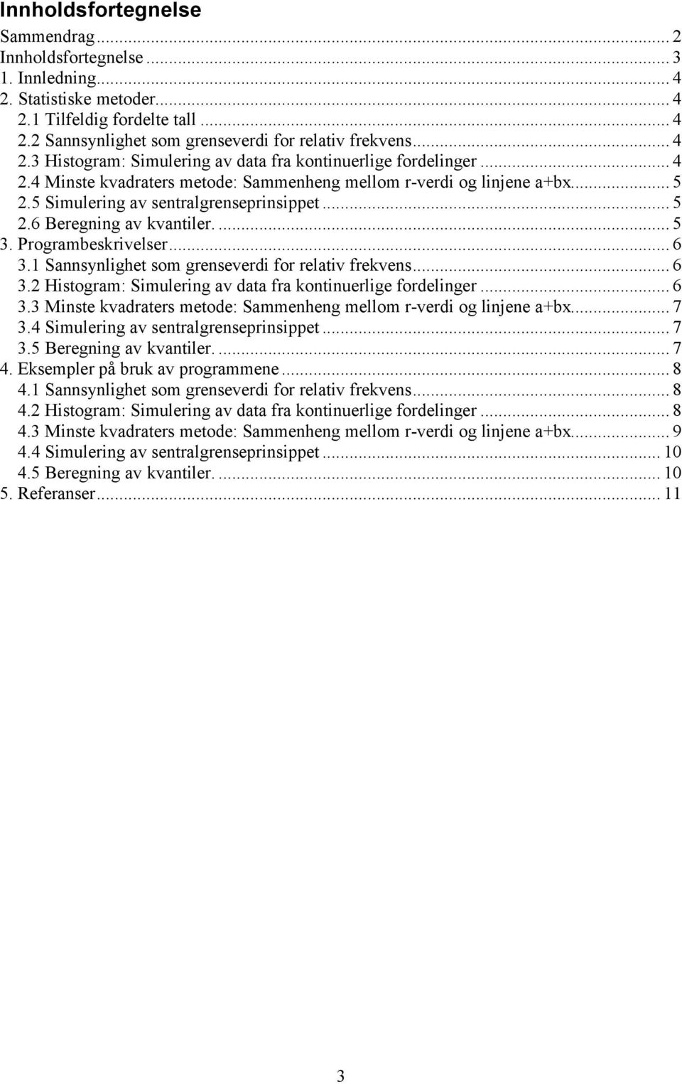 ... 5 3. Programbeskrivelser... 6 3.1 Sannsynlighet som grenseverdi for relativ frekvens... 6 3.2 Histogram: Simulering av data fra kontinuerlige fordelinger... 6 3.3 Minste kvadraters metode: Sammenheng mellom r-verdi og linjene a+bx.