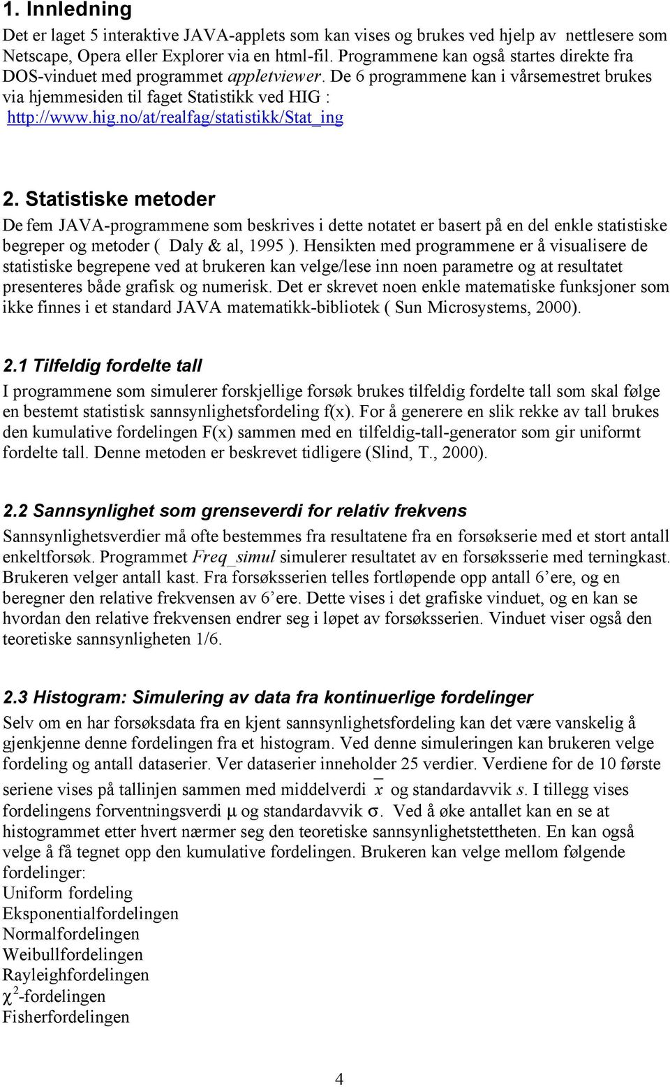 no/at/realfag/statistikk/stat_ing 2. Statistiske metoder De fem JAVA-programmene som beskrives i dette notatet er basert på en del enkle statistiske begreper og metoder ( Daly & al, 1995 ).