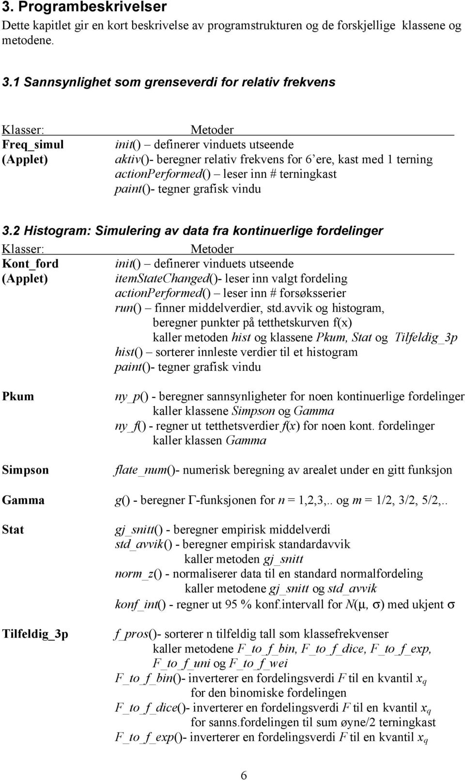 actionperformed() leser inn # terningkast paint()- tegner grafisk vindu 3.