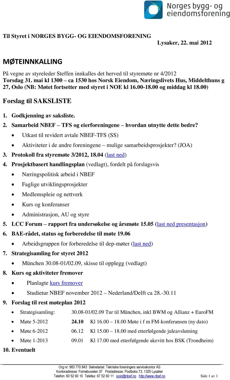 Godkjenning av saksliste. 2. Samarbeid NBEF TFS og eierforeningene hvordan utnytte dette bedre? Utkast til revidert avtale NBEF-TFS (SS) Aktiviteter i de andre foreningene mulige samarbeidsprosjekter?