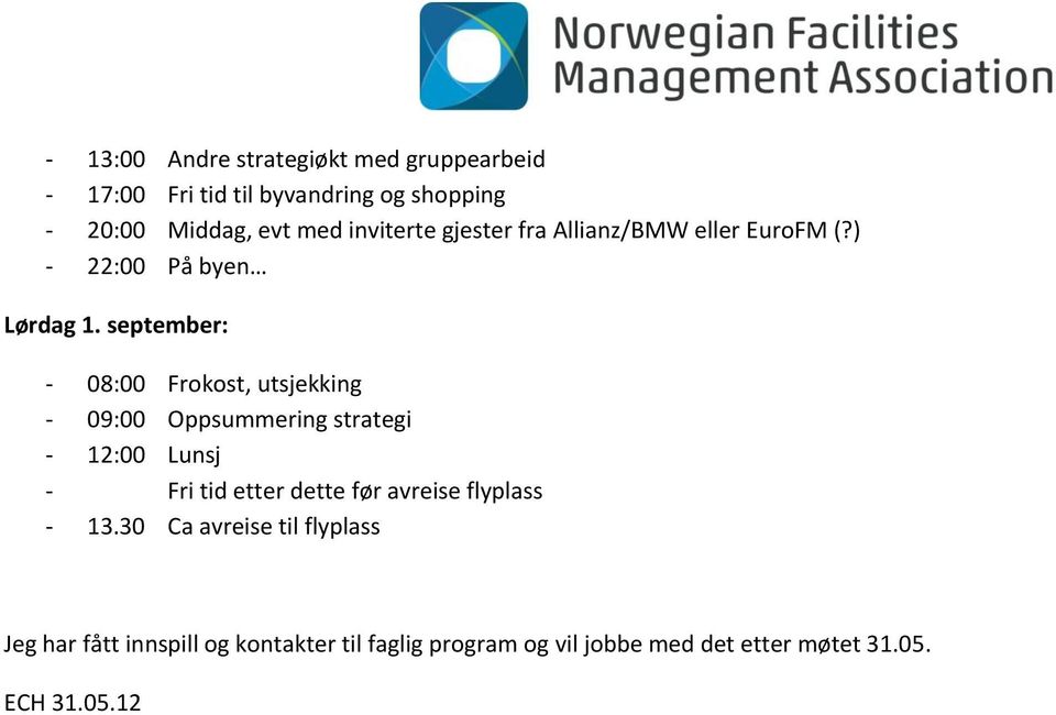 september: - 08:00 Frokost, utsjekking - 09:00 Oppsummering strategi - 12:00 Lunsj - Fri tid etter dette før