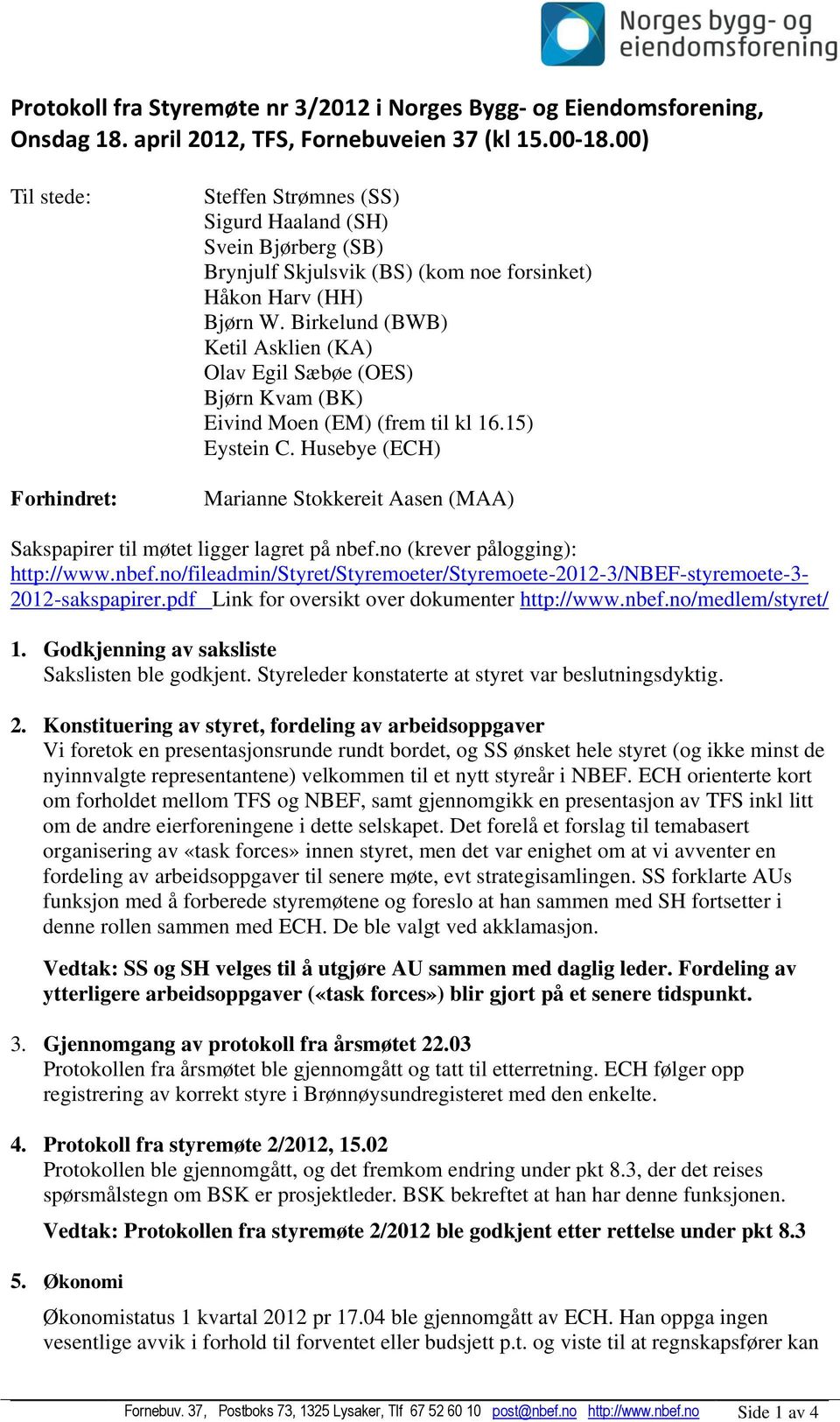 Birkelund (BWB) Ketil Asklien (KA) Olav Egil Sæbøe (OES) Bjørn Kvam (BK) Eivind Moen (EM) (frem til kl 16.15) Eystein C.