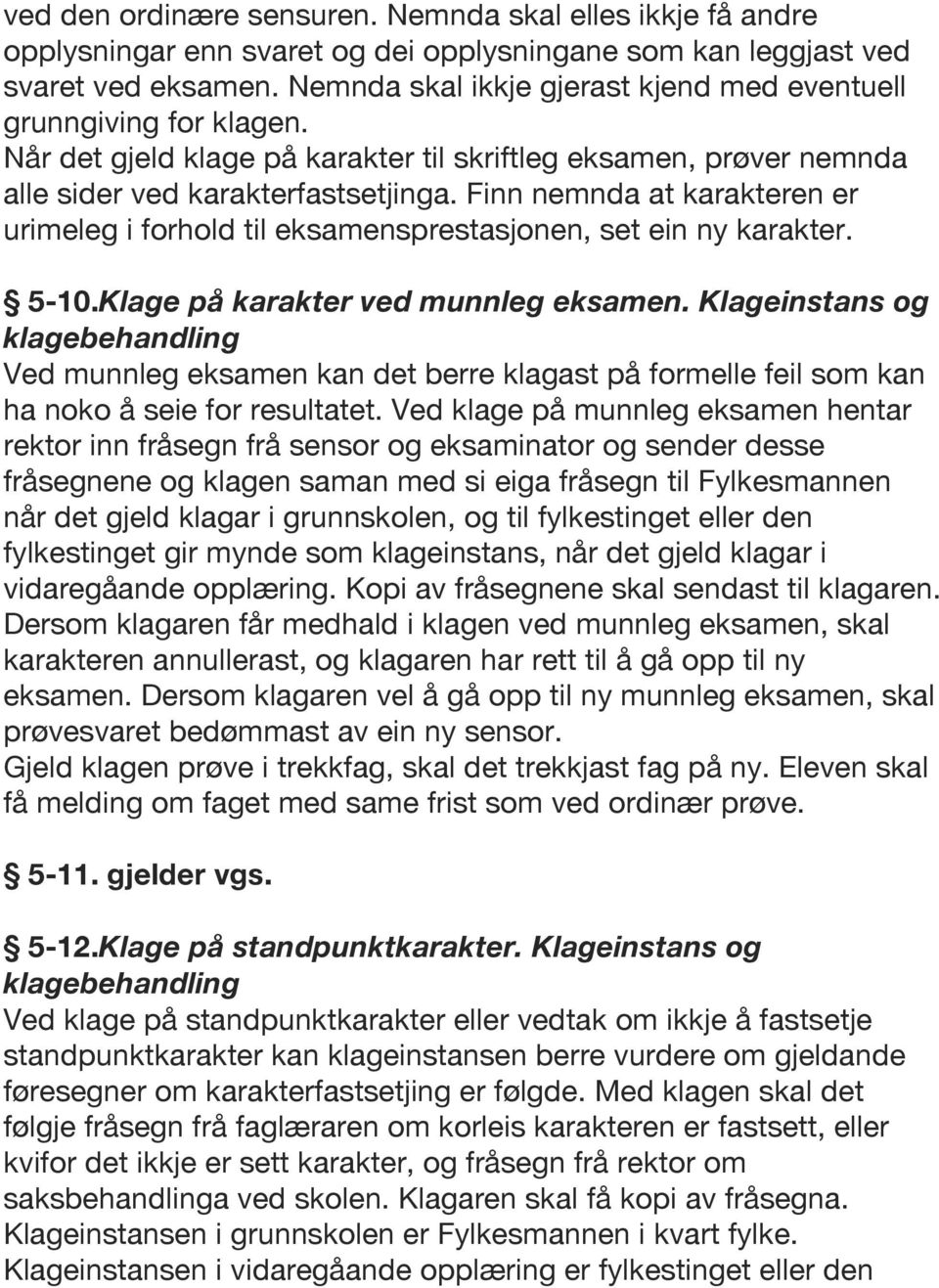 Finn nemnda at karakteren er urimeleg i forhold til eksamensprestasjonen, set ein ny karakter. 5-10.Klage på karakter ved munnleg eksamen.