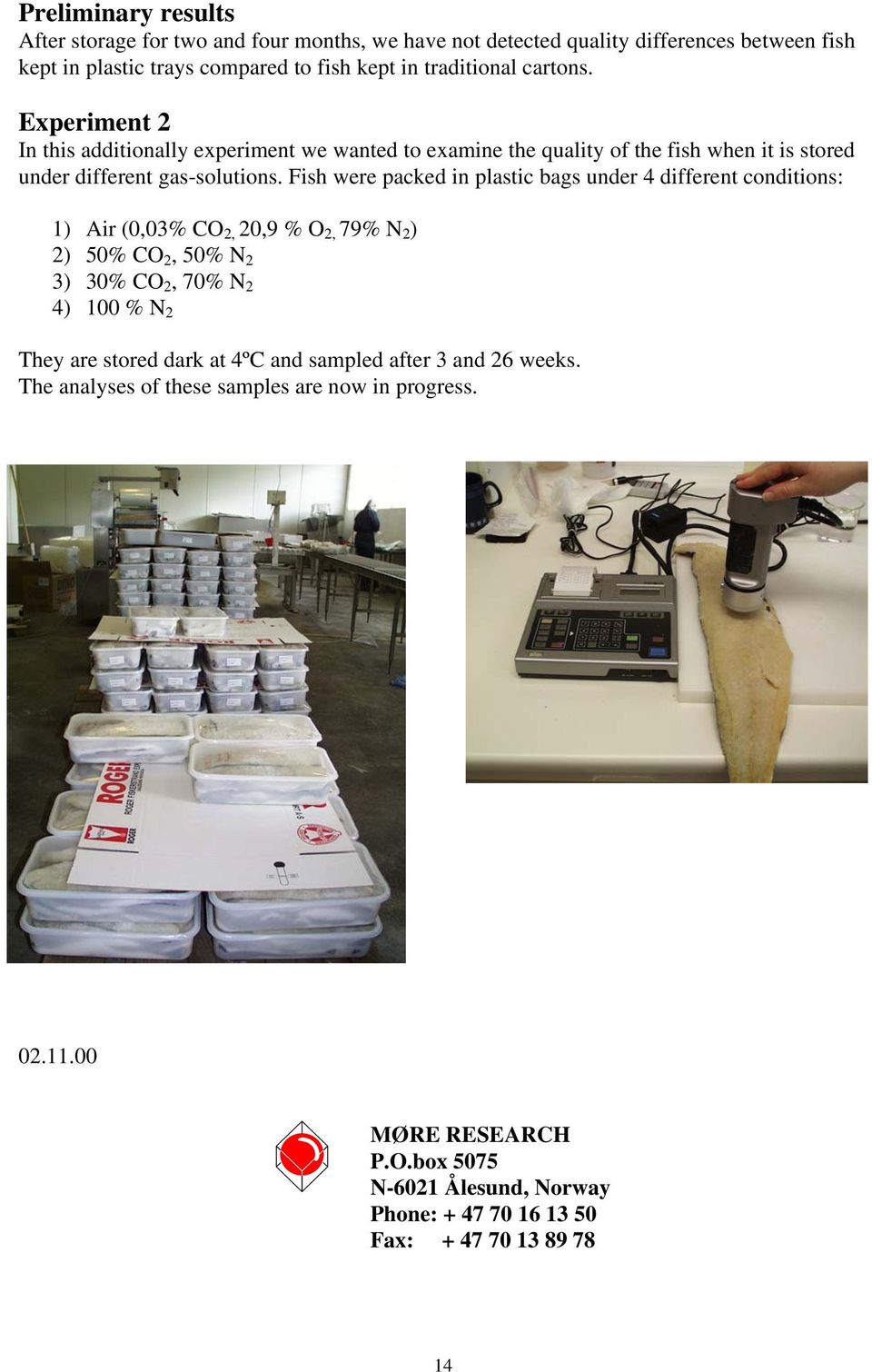 Fish were packed in plastic bags under 4 different conditions: 1) Air (0,03% CO 2, 20,9 % O 2, 79% N 2 ) 2) 50% CO 2, 50% N 2 3) 30% CO 2, 70% N 2 4) 100 % N 2 They are