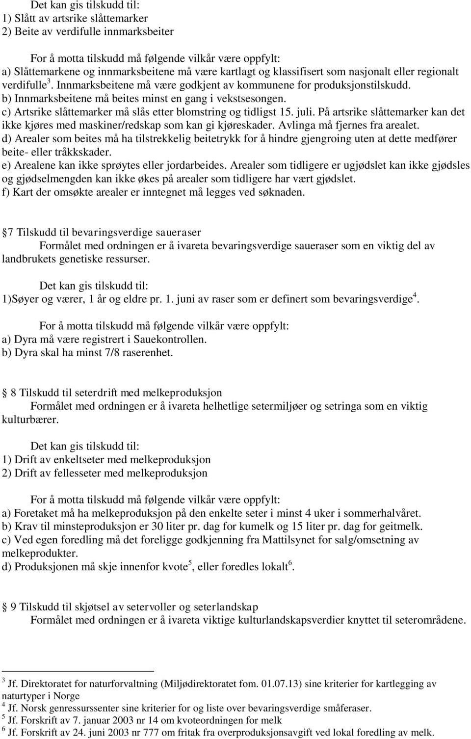 juli. På artsrike slåttemarker kan det ikke kjøres med maskiner/redskap som kan gi kjøreskader. Avlinga må fjernes fra arealet.