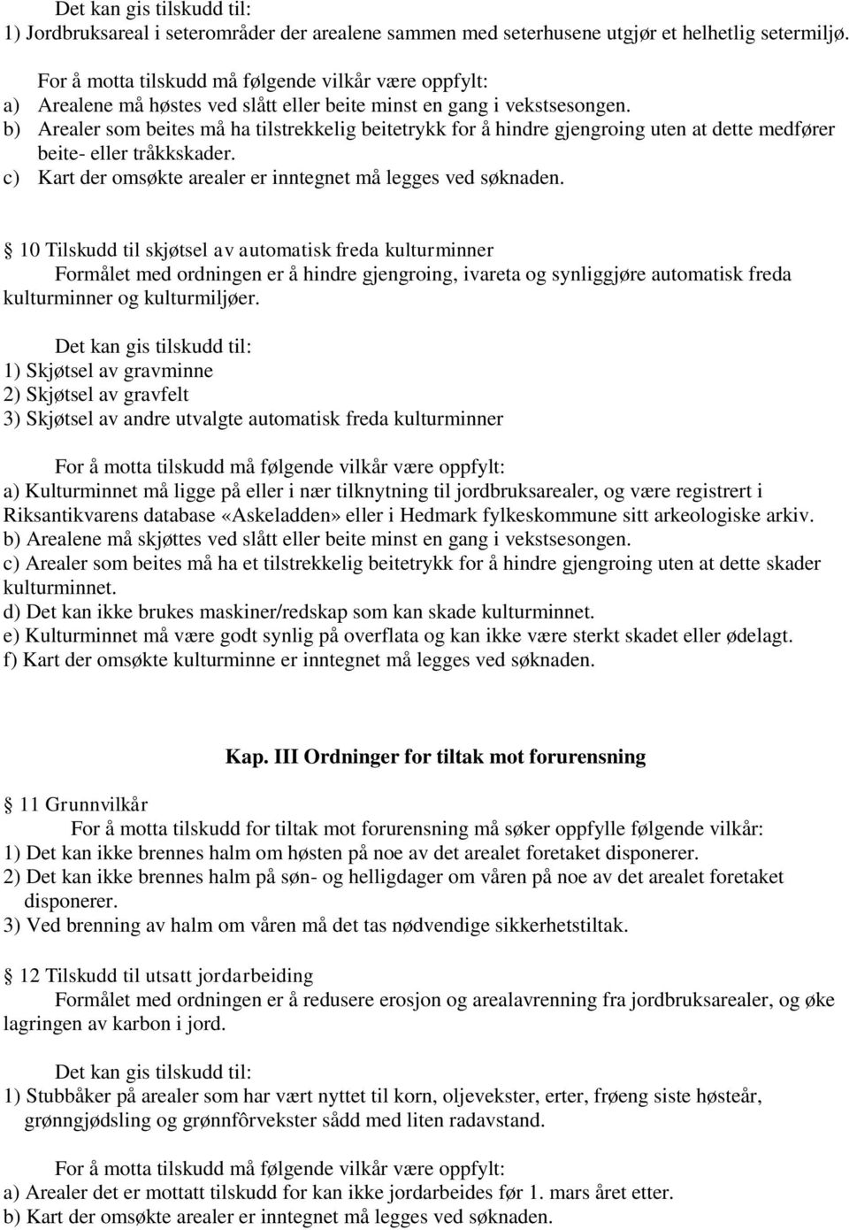 10 Tilskudd til skjøtsel av automatisk freda kulturminner Formålet med ordningen er å hindre gjengroing, ivareta og synliggjøre automatisk freda kulturminner og kulturmiljøer.