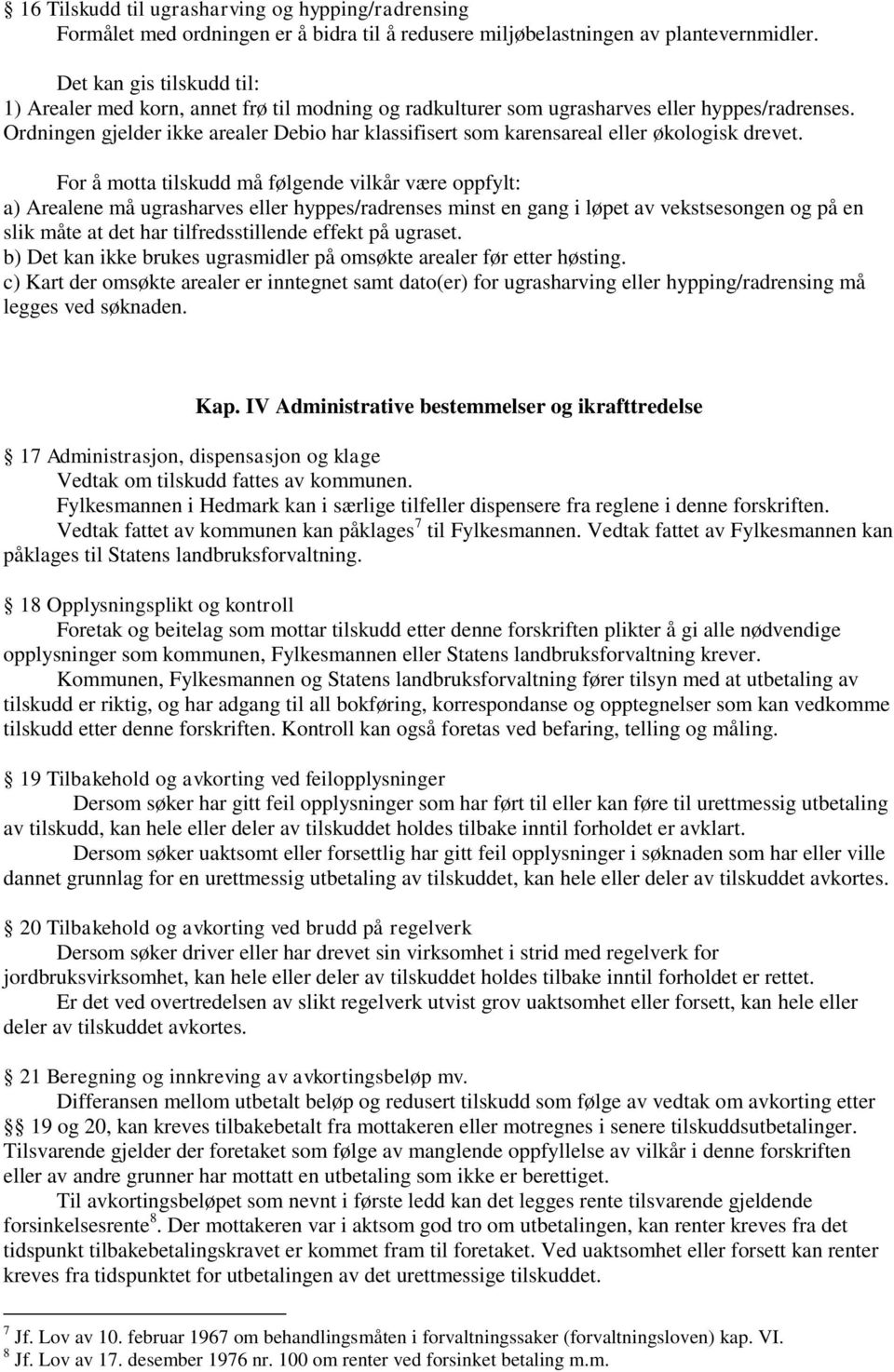 a) Arealene må ugrasharves eller hyppes/radrenses minst en gang i løpet av vekstsesongen og på en slik måte at det har tilfredsstillende effekt på ugraset.