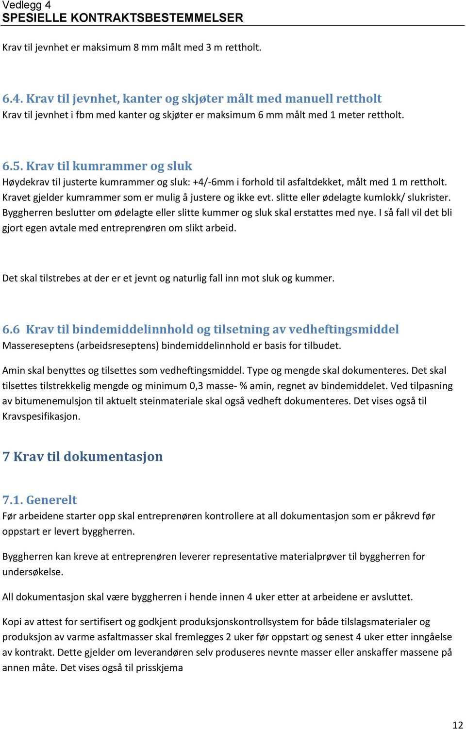 Krav til kumrammer og sluk Høydekrav til justerte kumrammer og sluk: +4/-6mm i forhold til asfaltdekket, målt med 1 m rettholt. Kravet gjelder kumrammer som er mulig å justere og ikke evt.