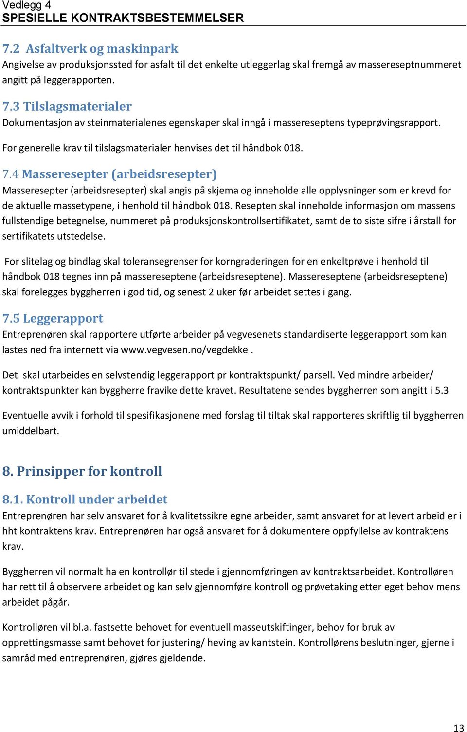 4 Masseresepter (arbeidsresepter) Masseresepter (arbeidsresepter) skal angis på skjema og inneholde alle opplysninger som er krevd for de aktuelle massetypene, i henhold til håndbok 018.