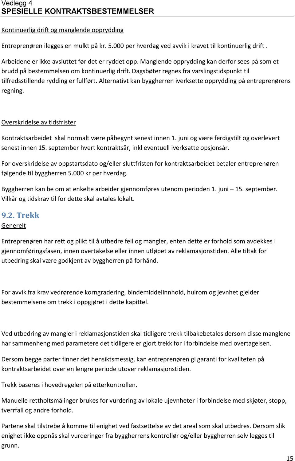 Alternativt kan byggherren iverksette opprydding på entreprenørens regning. Overskridelse av tidsfrister Kontraktsarbeidet skal normalt være påbegynt senest innen 1.