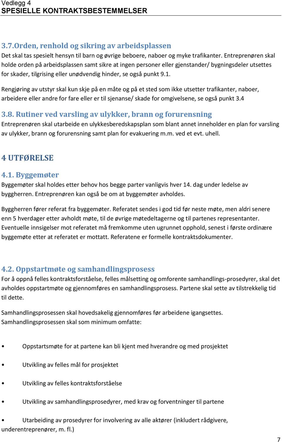 Rengjøring av utstyr skal kun skje på en måte og på et sted som ikke utsetter trafikanter, naboer, arbeidere eller andre for fare eller er til sjenanse/ skade for omgivelsene, se også punkt 3.4 3.8.