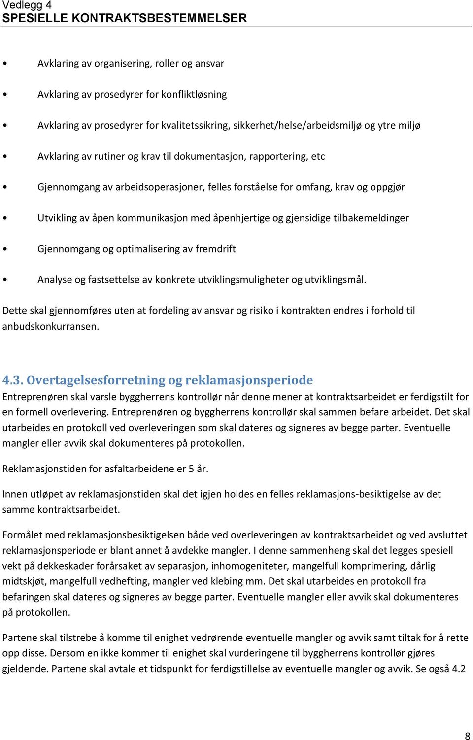 tilbakemeldinger Gjennomgang og optimalisering av fremdrift Analyse og fastsettelse av konkrete utviklingsmuligheter og utviklingsmål.