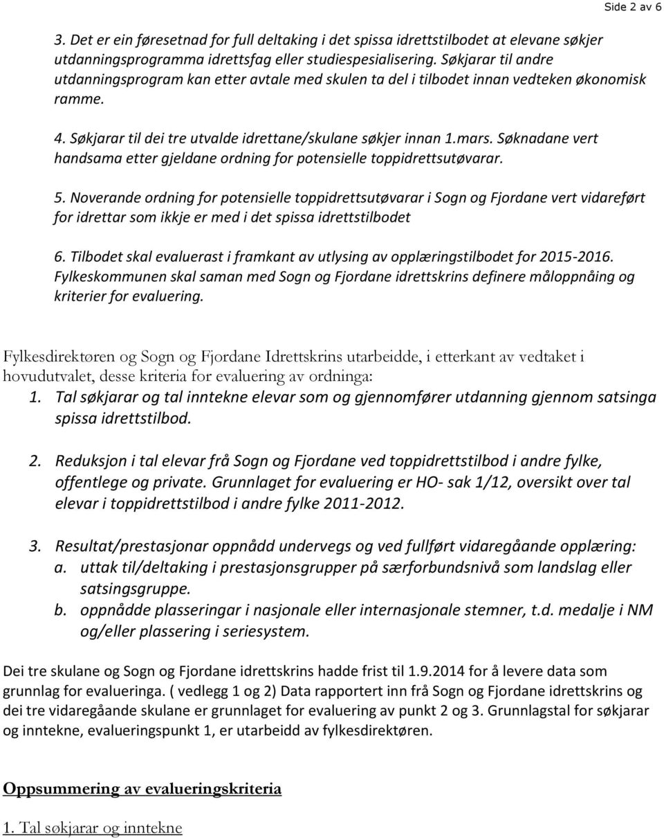 Søknadane vert handsama etter gjeldane ordning for potensielle toppidrettsutøvarar. 5.