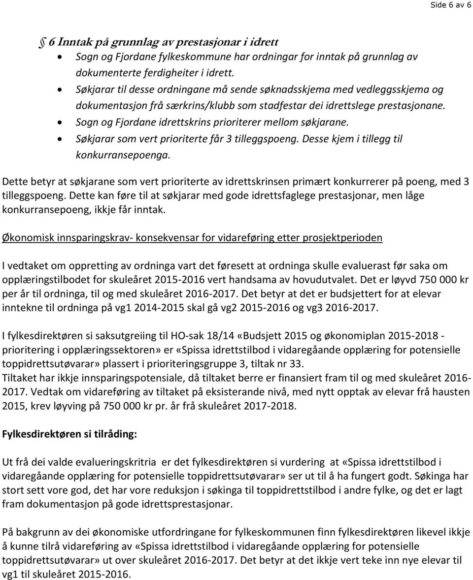 Sogn og Fjordane idrettskrins prioriterer mellom søkjarane. Søkjarar som vert prioriterte får 3 tilleggspoeng. Desse kjem i tillegg til konkurransepoenga.