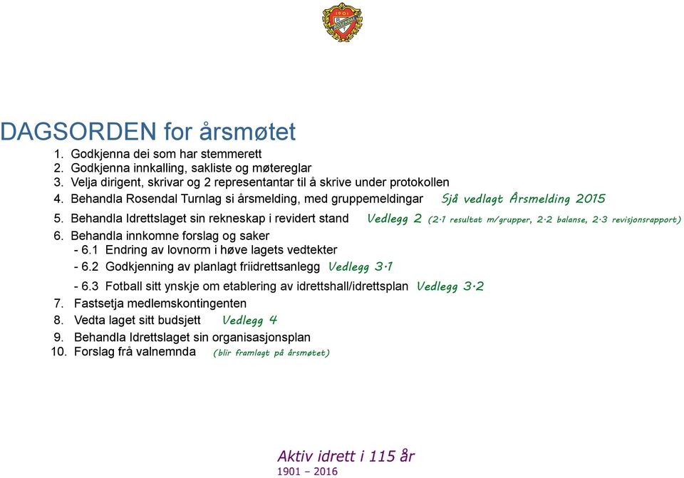 3 revisjonsrapport) 6. Behandla innkomne forslag og saker - 6.1 Endring av lovnorm i høve lagets vedtekter - 6.2 Godkjenning av planlagt friidrettsanlegg Vedlegg 3.1-6.