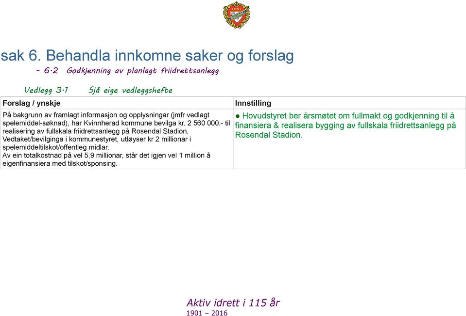 - til realisering av fullskala friidrettsanlegg på Rosendal Stadion. Vedtaket/bevilginga i kommunestyret, utløyser kr 2 millionar i spelemiddeltilskot/offentleg midlar.