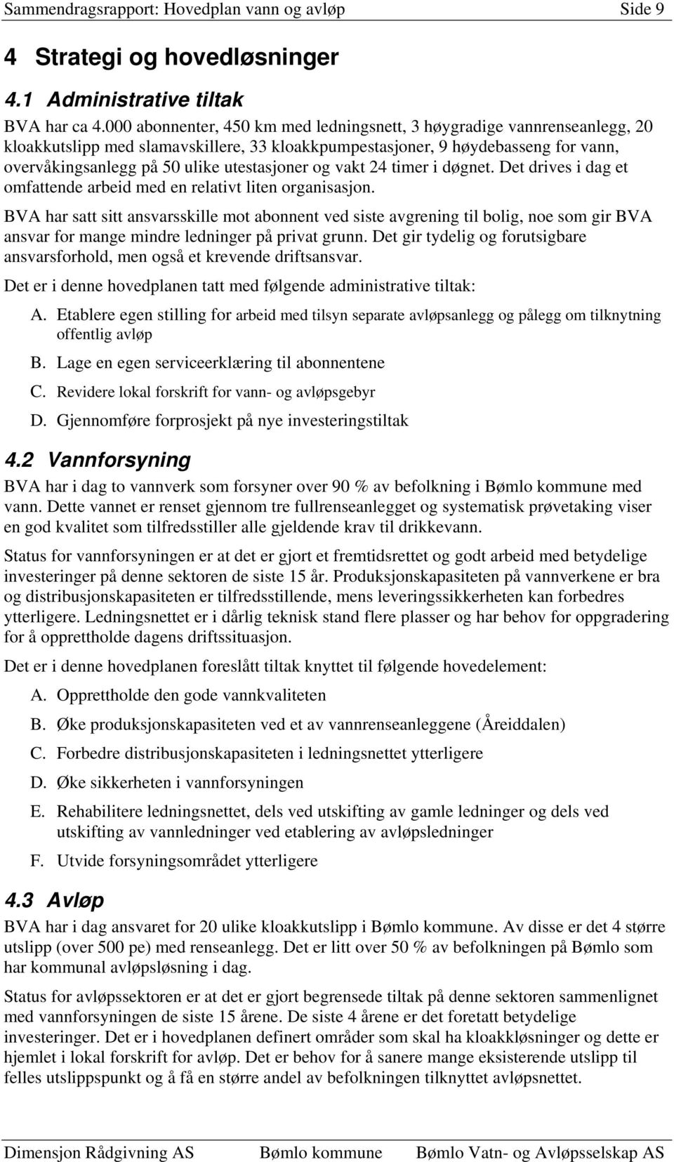 utestasjoner og vakt 24 timer i døgnet. Det drives i dag et omfattende arbeid med en relativt liten organisasjon.