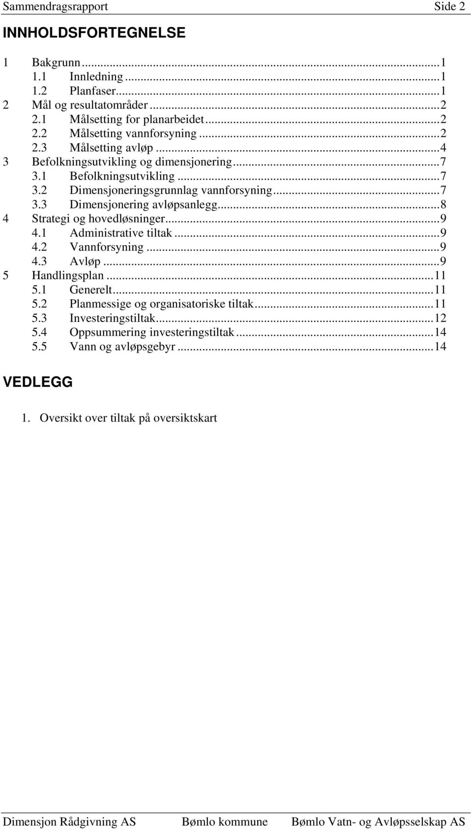 .. 8 4 Strategi og hovedløsninger... 9 4.1 Administrative tiltak... 9 4.2 Vannforsyning... 9 4.3 Avløp... 9 5 Handlingsplan... 11 5.1 Generelt... 11 5.2 Planmessige og organisatoriske tiltak.