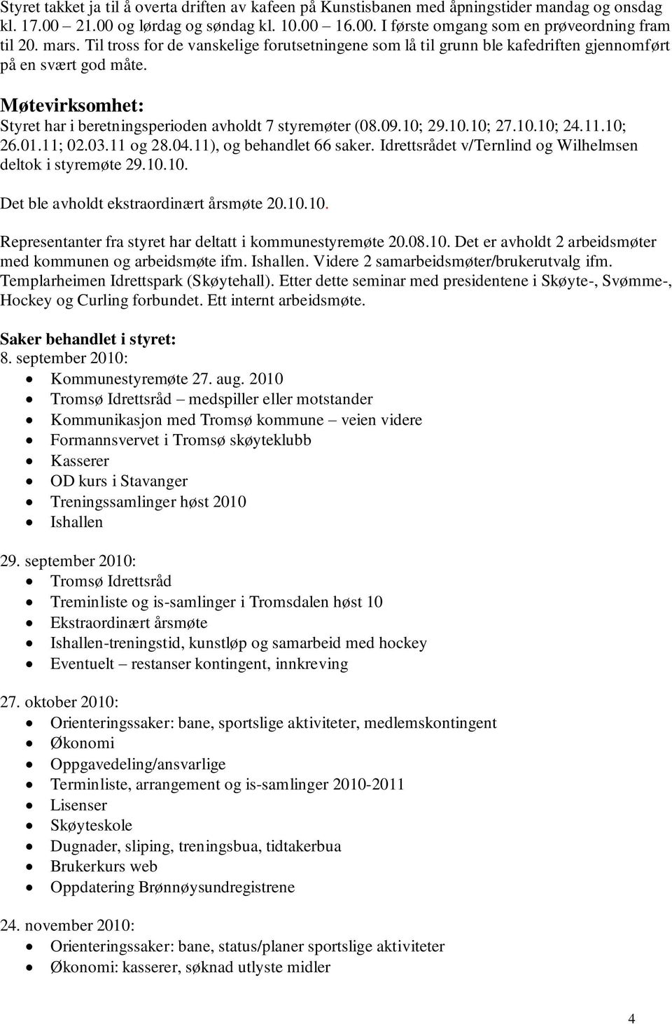 10.10; 27.10.10; 24.11.10; 26.01.11; 02.03.11 og 28.04.11), og behandlet 66 saker. Idrettsrådet v/ternlind og Wilhelmsen deltok i styremøte 29.10.10. Det ble avholdt ekstraordinært årsmøte 20.10.10. Representanter fra styret har deltatt i kommunestyremøte 20.