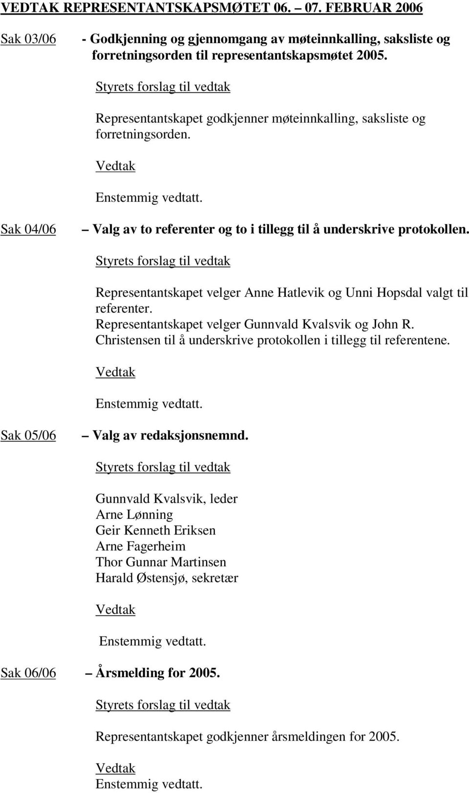 Representantskapet velger Anne Hatlevik og Unni Hopsdal valgt til referenter. Representantskapet velger Gunnvald Kvalsvik og John R.