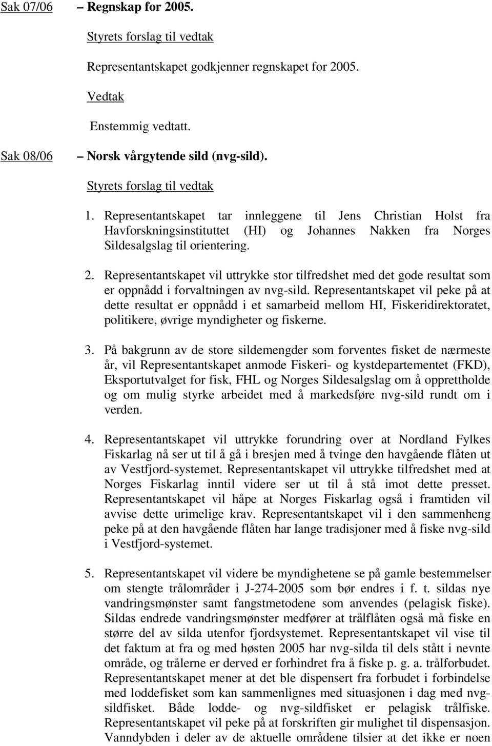 Representantskapet vil uttrykke stor tilfredshet med det gode resultat som er oppnådd i forvaltningen av nvg-sild.