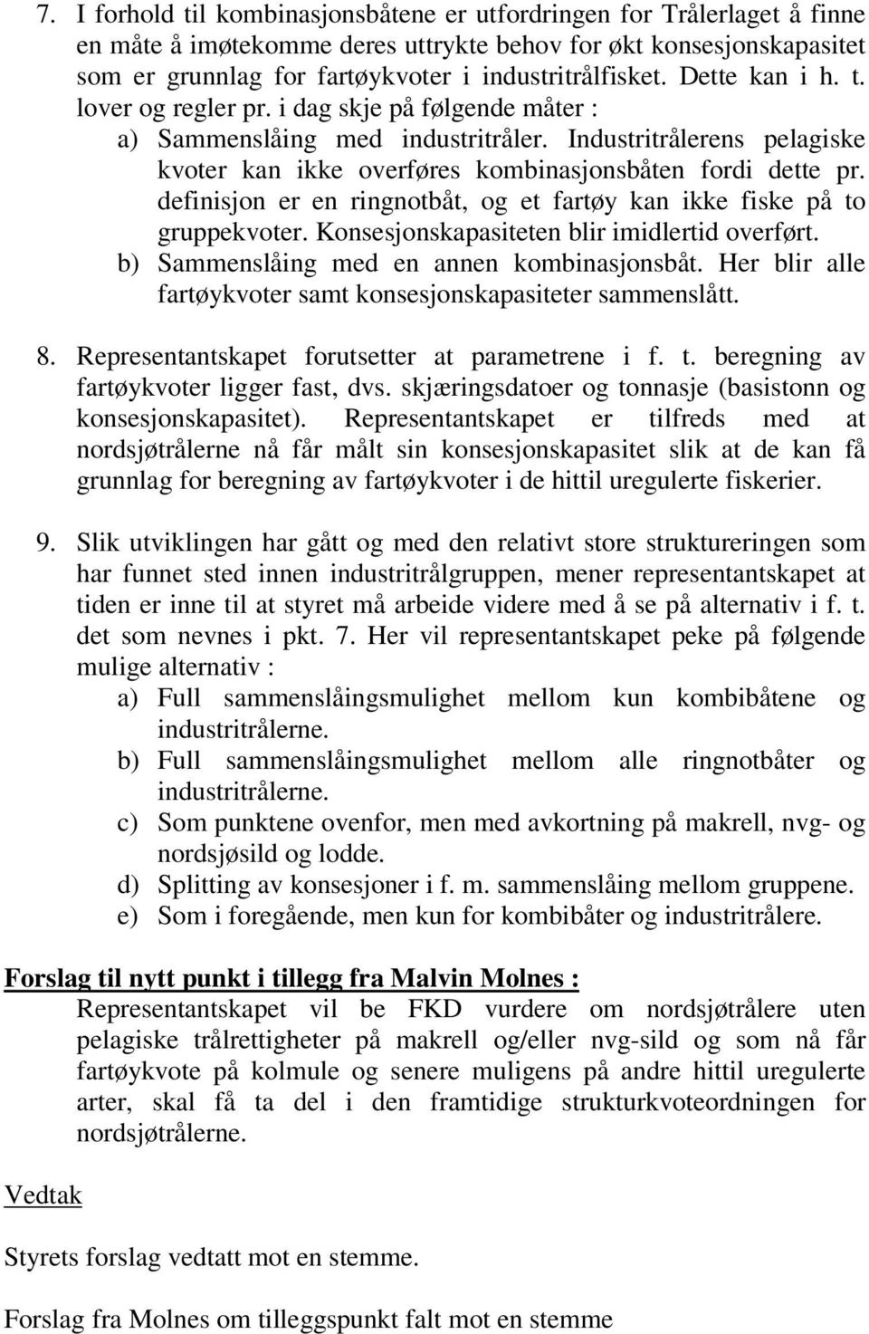 definisjon er en ringnotbåt, og et fartøy kan ikke fiske på to gruppekvoter. Konsesjonskapasiteten blir imidlertid overført. b) Sammenslåing med en annen kombinasjonsbåt.