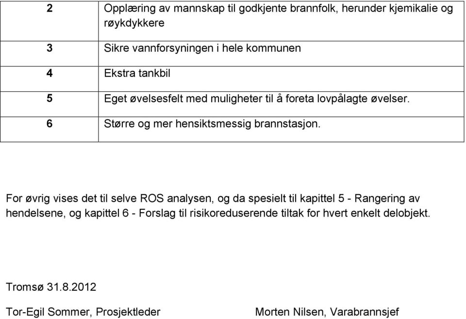 For øvrig vises det til selve ROS analysen, og da spesielt til kapittel 5 - Rangering av hendelsene, og kapittel 6 - Forslag